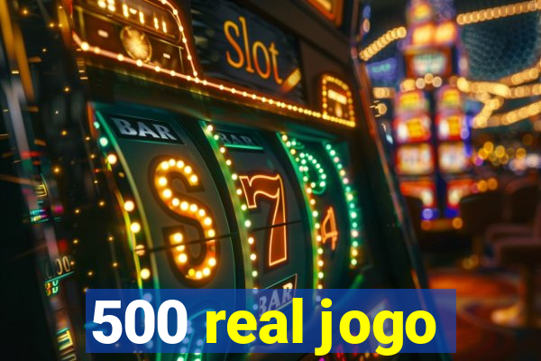 500 real jogo